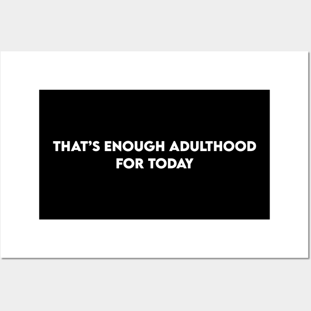 Funny Phrases That's Enough Adulthood for Today Wall Art by wearecrowned